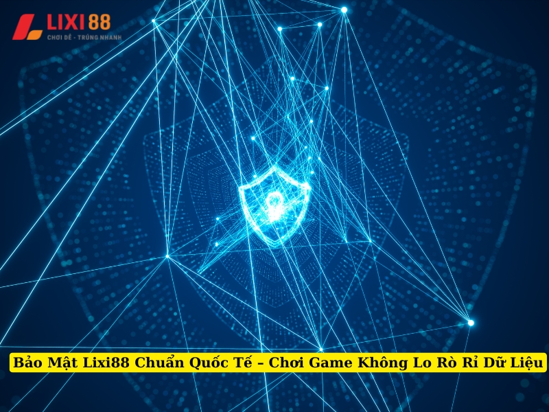 bảo mật lixi88 chuẩn quốc tế chơi game không lo rò rỉ dữ liệu