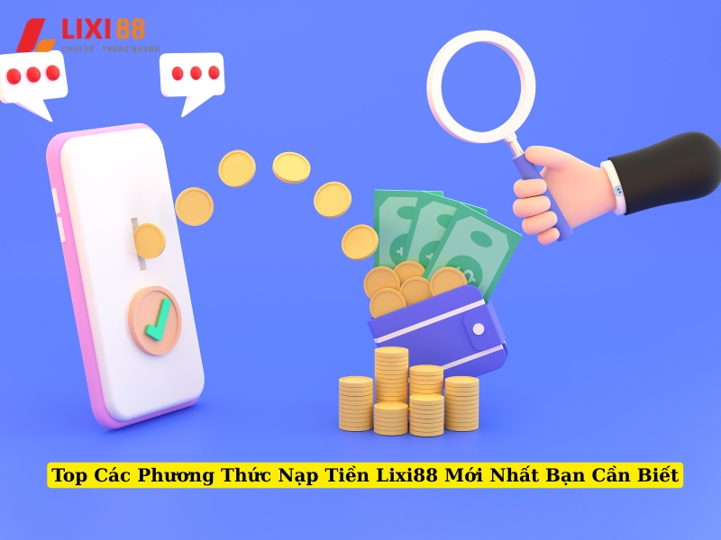 top các phương thức nạp tiền lixi88 mới nhất bạn cần biết